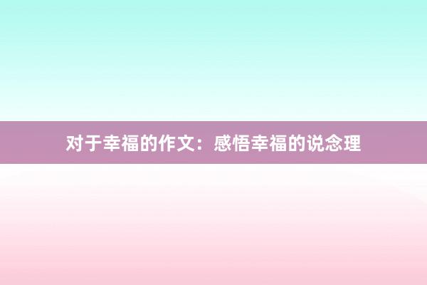 对于幸福的作文:感悟幸福的说念理