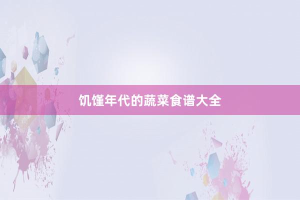 饥馑年代的蔬菜食谱大全